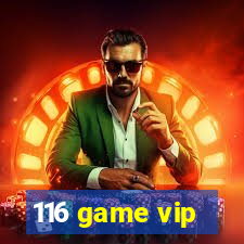 116 game vip